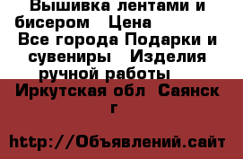 Вышивка лентами и бисером › Цена ­ 25 000 - Все города Подарки и сувениры » Изделия ручной работы   . Иркутская обл.,Саянск г.